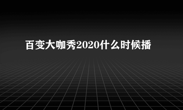 百变大咖秀2020什么时候播