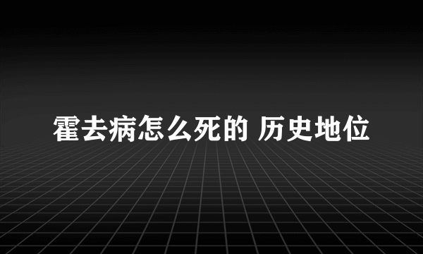 霍去病怎么死的 历史地位