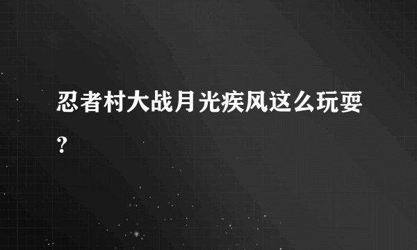忍者村大战月光疾风这么玩耍？