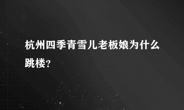 杭州四季青雪儿老板娘为什么跳楼？