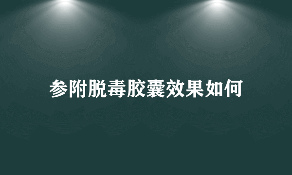 参附脱毒胶囊效果如何
