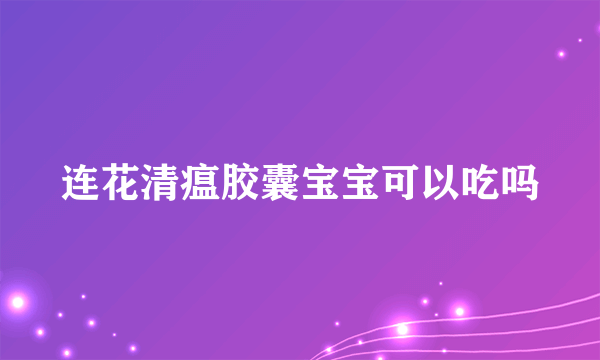 连花清瘟胶囊宝宝可以吃吗