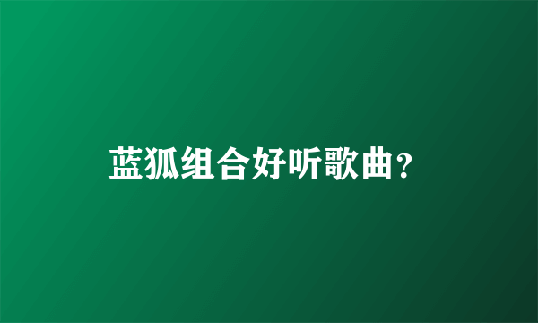 蓝狐组合好听歌曲？