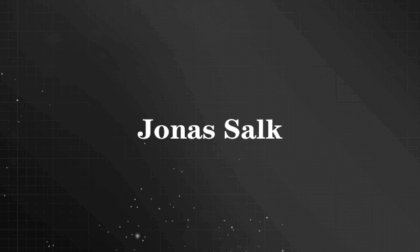 Jonas Salk