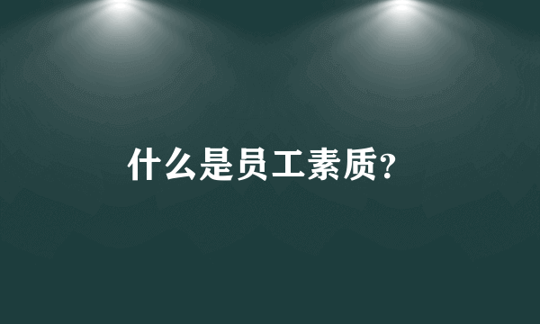 什么是员工素质？
