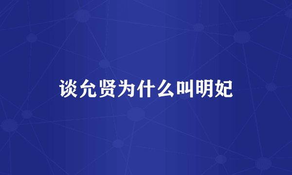 谈允贤为什么叫明妃