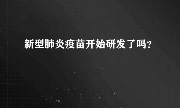 新型肺炎疫苗开始研发了吗？