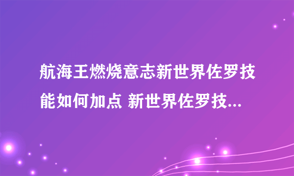 航海王燃烧意志新世界佐罗技能如何加点 新世界佐罗技能加点方法