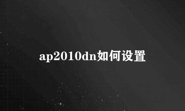 ap2010dn如何设置