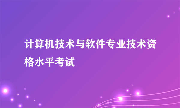 计算机技术与软件专业技术资格水平考试