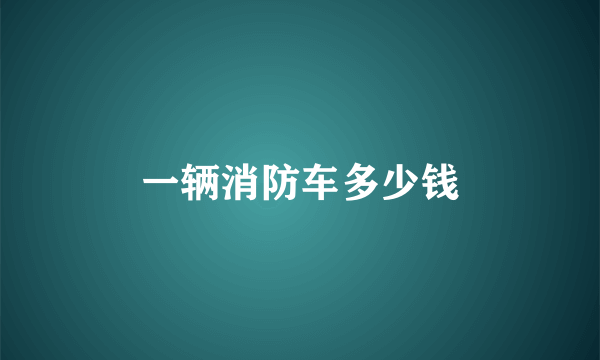 一辆消防车多少钱