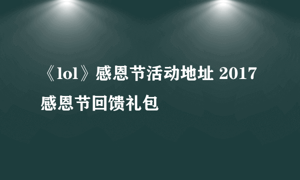 《lol》感恩节活动地址 2017感恩节回馈礼包