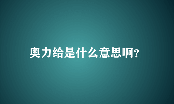 奥力给是什么意思啊？