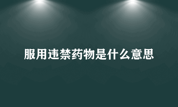 服用违禁药物是什么意思