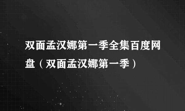 双面孟汉娜第一季全集百度网盘（双面孟汉娜第一季）