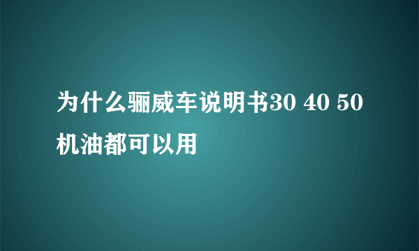 为什么骊威车说明书30 40 50机油都可以用