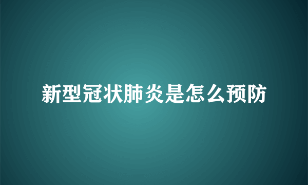新型冠状肺炎是怎么预防