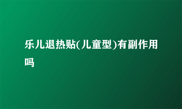 乐儿退热贴(儿童型)有副作用吗