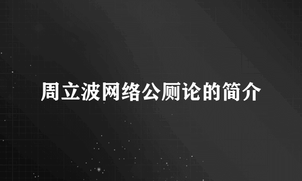 周立波网络公厕论的简介