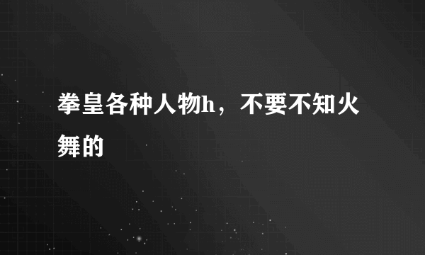 拳皇各种人物h，不要不知火舞的