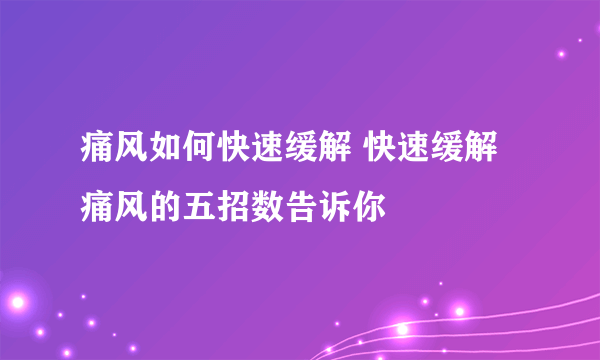 痛风如何快速缓解 快速缓解痛风的五招数告诉你
