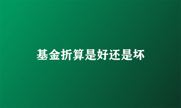 基金折算是好还是坏