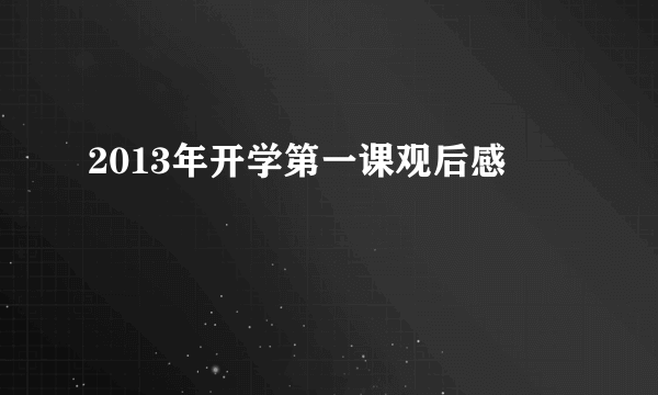 2013年开学第一课观后感