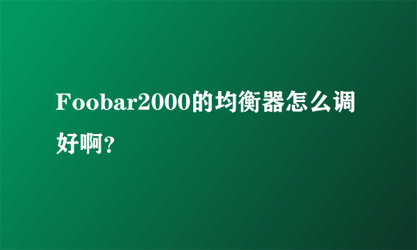 Foobar2000的均衡器怎么调好啊？