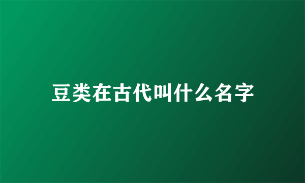 豆类在古代叫什么名字