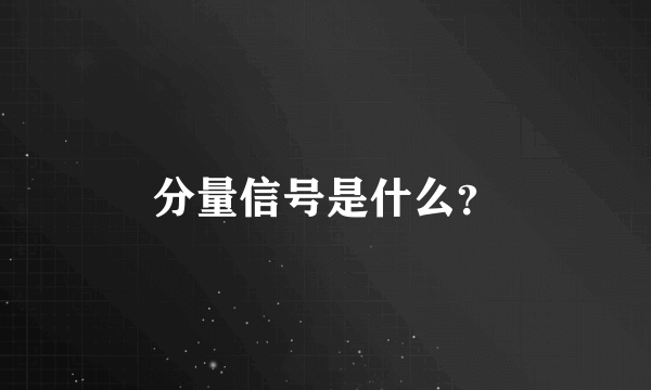 分量信号是什么？