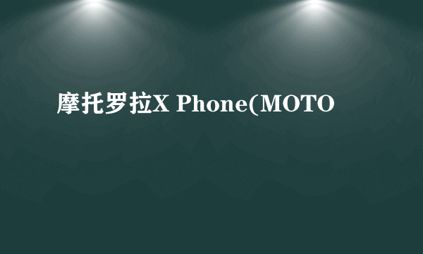摩托罗拉X Phone(MOTO