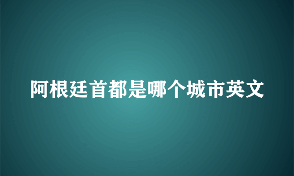 阿根廷首都是哪个城市英文