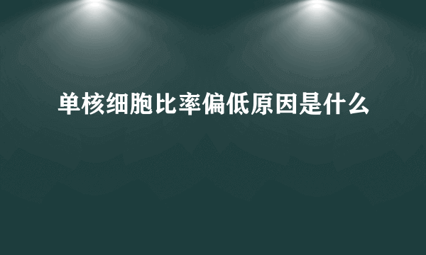 单核细胞比率偏低原因是什么
