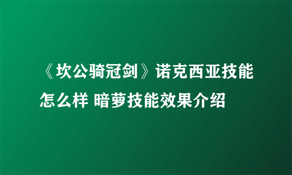 《坎公骑冠剑》诺克西亚技能怎么样 暗萝技能效果介绍