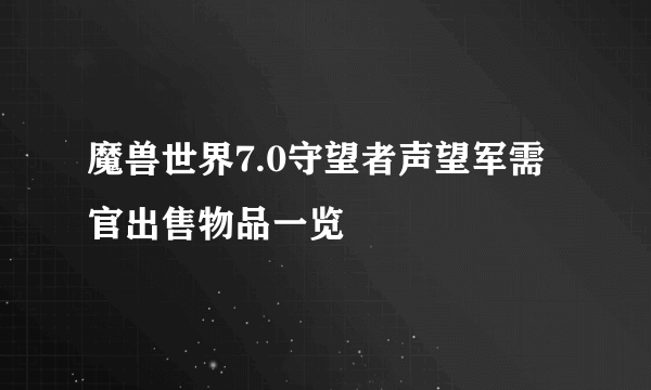 魔兽世界7.0守望者声望军需官出售物品一览