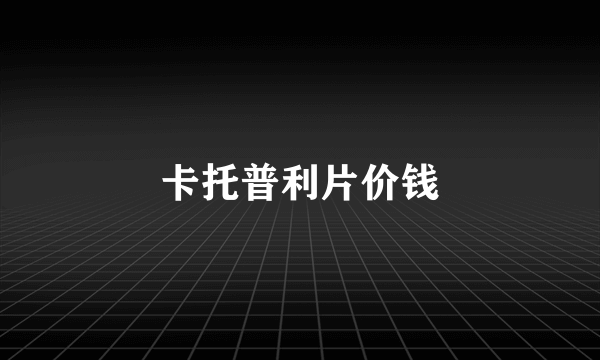 卡托普利片价钱