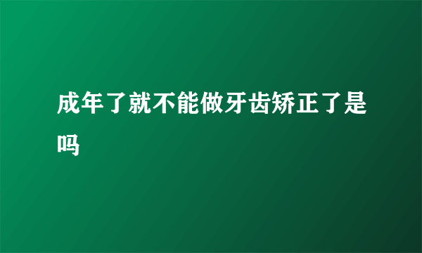 成年了就不能做牙齿矫正了是吗