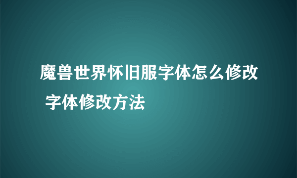 魔兽世界怀旧服字体怎么修改 字体修改方法