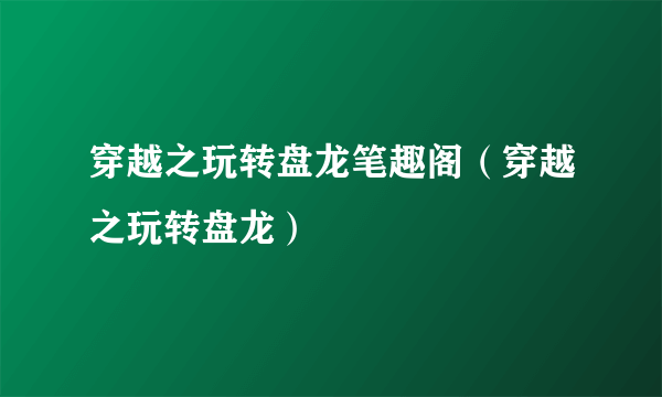 穿越之玩转盘龙笔趣阁（穿越之玩转盘龙）