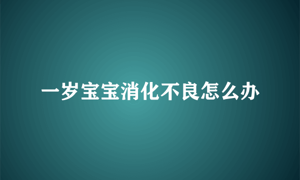 一岁宝宝消化不良怎么办