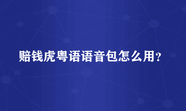 赔钱虎粤语语音包怎么用？