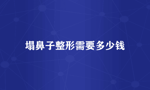 塌鼻子整形需要多少钱