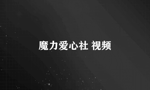魔力爱心社 视频