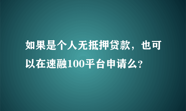 如果是个人无抵押贷款，也可以在速融100平台申请么？