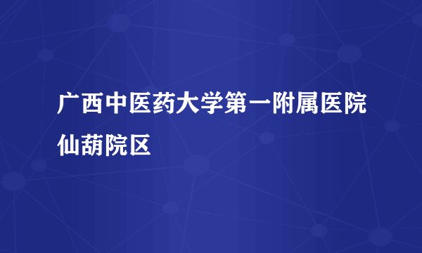 广西中医药大学第一附属医院仙葫院区