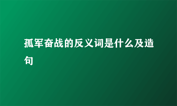 孤军奋战的反义词是什么及造句