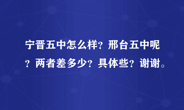 宁晋五中怎么样？邢台五中呢？两者差多少？具体些？谢谢。