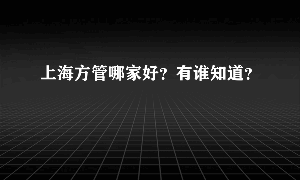 上海方管哪家好？有谁知道？