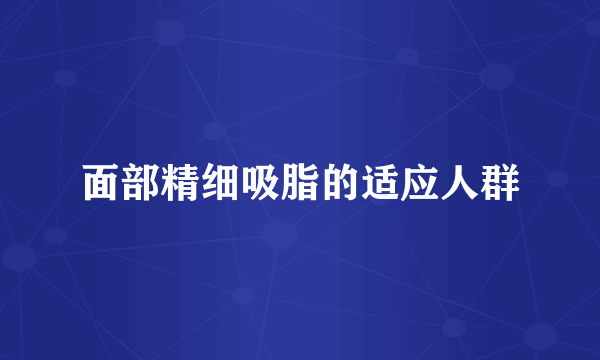 面部精细吸脂的适应人群