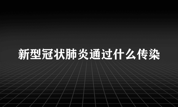 新型冠状肺炎通过什么传染